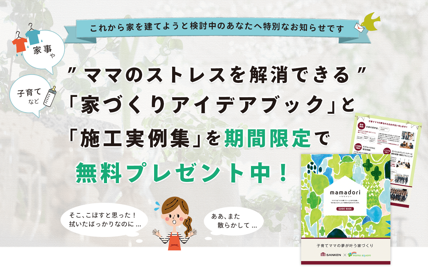 ”ママのストレスを解消できる”「家づくりアイデアブック」と「施工実例集」を期間限定で無料プレゼント中!